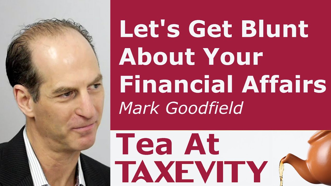 Let's Get Blunt About Your Financial Affairs: Mark Goodfield | Tea At Taxevity 
