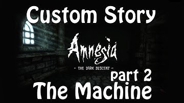 Amnesia Custom Story - The Machine part 2