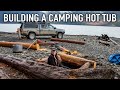 Building a wood fired hot tub while camping