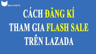 Cách đăng kí tham gia chương trình Flash Sale trên Lazada| Bán hàng online | MACA screenshot 3