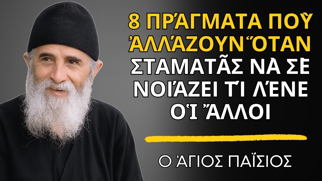 8 πράγματα ποὺ ἀλλάζουν ὅταν σταματᾶς νὰ σὲ νοιάζει τί λένε οἱ ἄλλοι - Ἅγιος Παΐσιος
