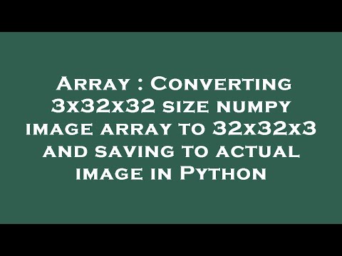 Array : Converting 3x32x32 size numpy image array to 32x32x3 and saving to actual image in Python