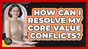 How Can I Resolve My Core Value Conflicts? - The Life Coach Expert