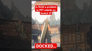 Is DLSS a problem with Final Fantasy 7 Rebirth *Docked* on Switch 2?