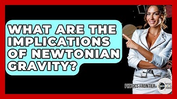 What Are The Implications Of Newtonian Gravity? - Physics Frontier