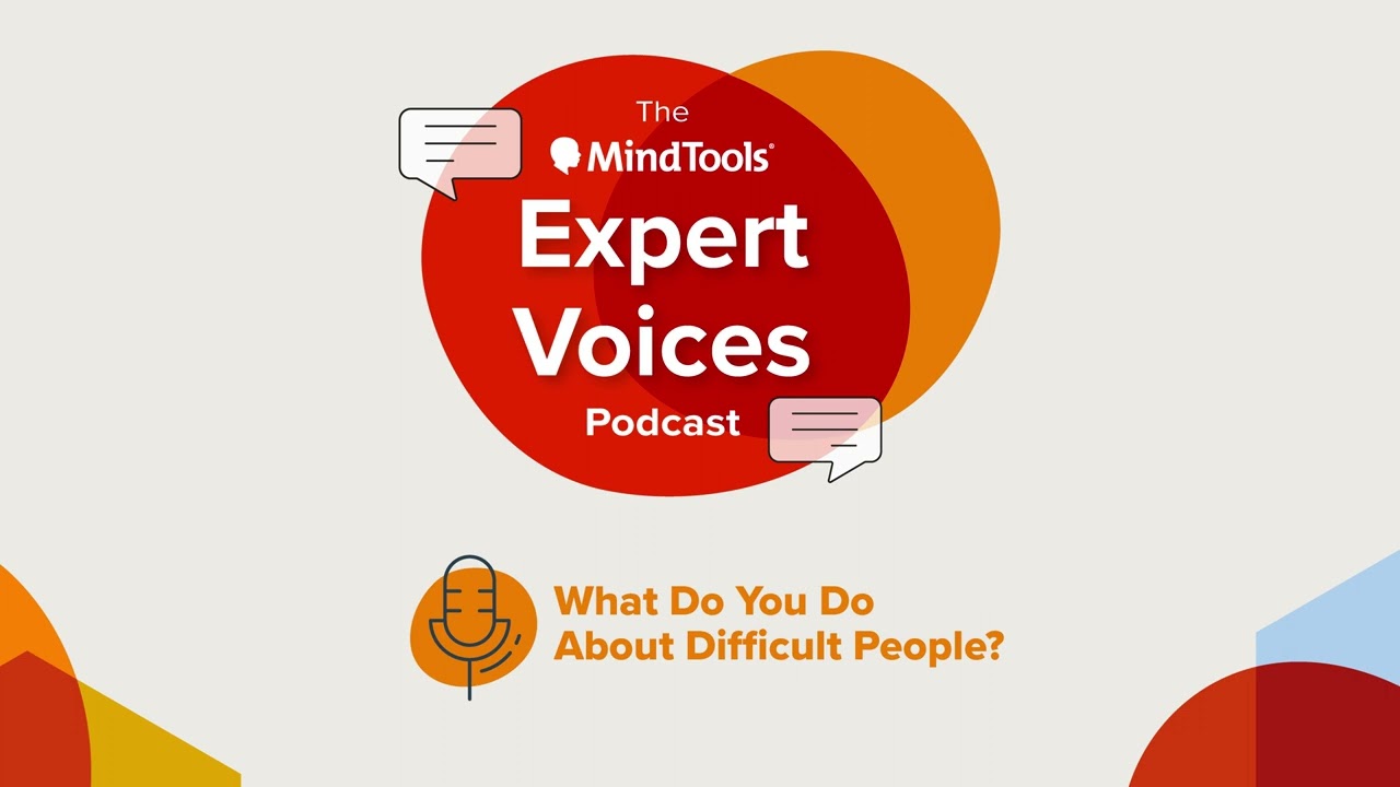 What Do You Do About Difficult People?  | Mind Tools Expert Voices Podcast Ep. 6