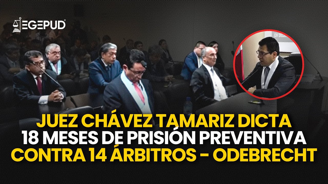 JUEZ CHÁVEZ TAMARIZ dicta 18 meses de PRISIÓN PREVENTIVA contra 14 Árbritos del CASO ODEBRETCH