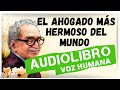 EL AHOGADO MÁS HERMOSO DEL MUNDO - Gabriel García Márquez - Audiolibro VOZ HUMANA