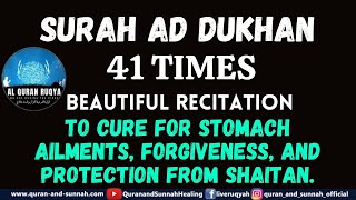SURAH AD DUKHAN 41 TIMES TO CURE FOR STOMACH AILMENTS, FORGIVENESS, AND PROTECTION FROM SHAITAN.