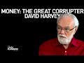 Money: The Great Corrupter - David Harvey