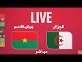 بث مباشر مباراة الجزائر بوركينافاسو دور المجموعات كأس امم افريقيا 2025 Live Algérie Vs Burkinafaso 