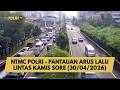 NTMC POLRI - PANTAUAN ARUS LALU LINTAS KAMIS SORE (30/04/2026)