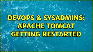 DevOps & SysAdmins: Apache Tomcat getting restarted Information