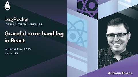 LogRocket Meetup: Graceful error handling in React