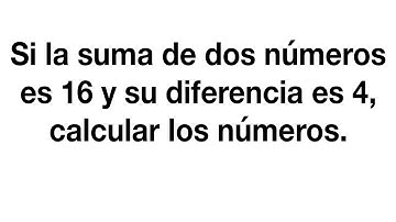 Si la suma de dos numeros es 16 y su diferencia es 4, calcular los numeros
