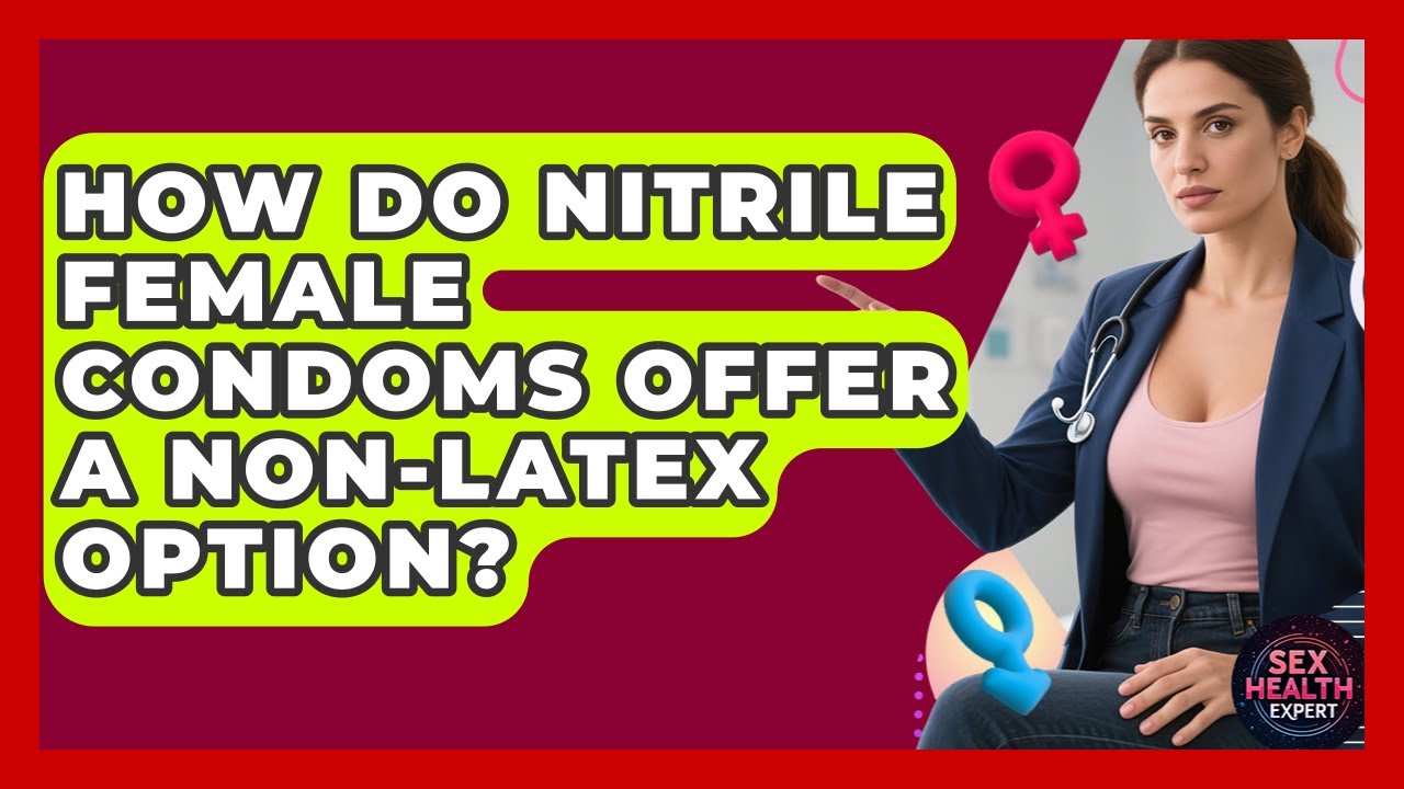 How Do Nitrile Female Condoms Offer A Non-latex Option? - Sex Health Expert