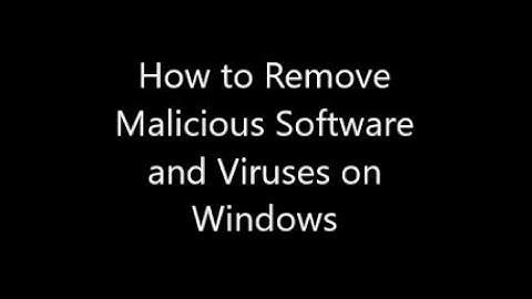 How to Remove Malicious Software and Viruses on Windows