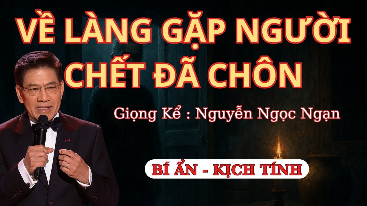Truyện Ma Nguyễn Ngọc Ngạn – Về Làng Gặp Người Chết Đã Chôn… Sự Thật Nào Bị Che Giấu Dưới Nấm Mồ?