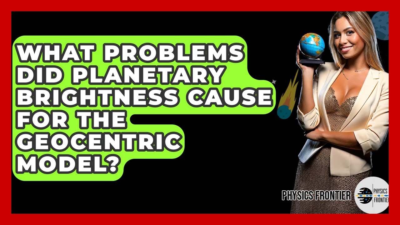 What Problems Did Planetary Brightness Cause For The Geocentric Model? - Physics Frontier