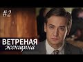 ВЕТРЕНАЯ ЖЕНЩИНА Серия 2 | Мелодрама | Сериал про Любовь