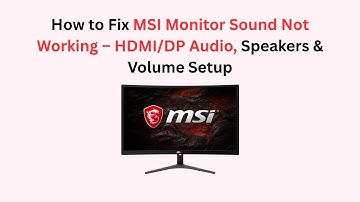 How to Fix MSI Monitor Sound Not Working – HDMI/DP Audio, Speakers & Volume Setup