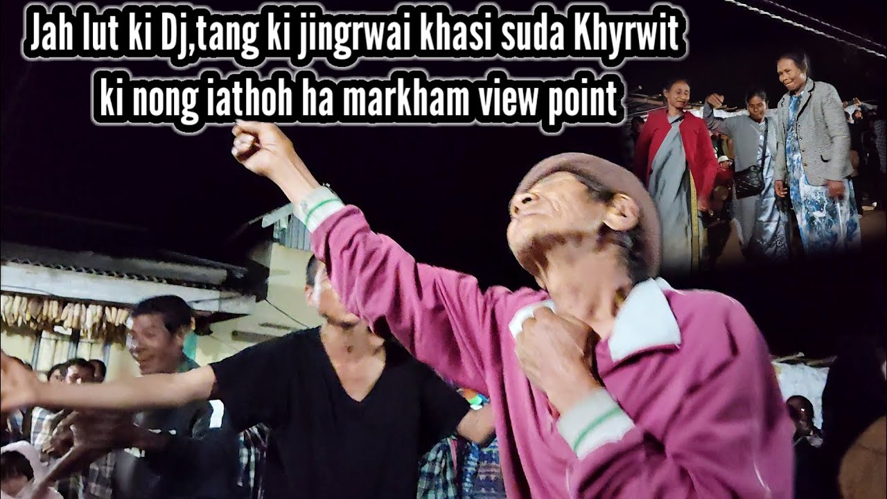 Kyndit Ha,Markham view point jahlut ki,Dj daki sur khasi kinong iathoh khyrwit.