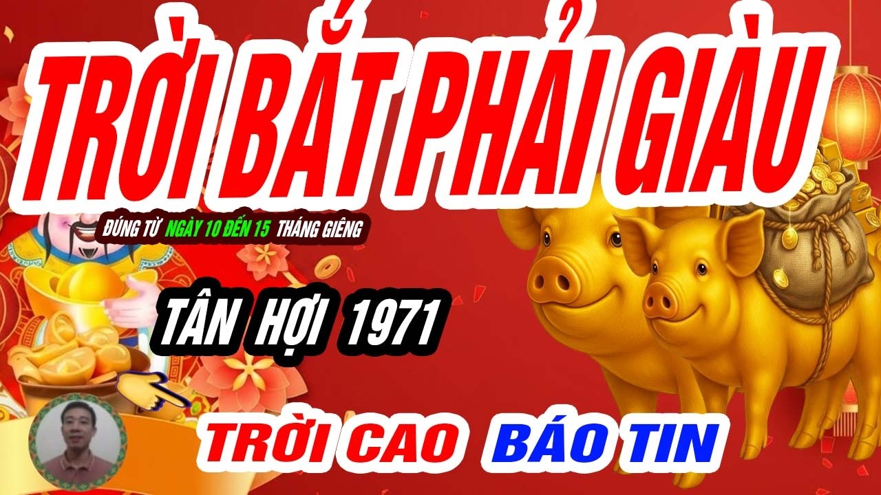 🐖 Tân Hợi 1971: PHÚC DÀY MỆNH LỚN – Đúng từ ngày 10 đến 15 tháng giêng 2026 GIÀU THẤY RÕ!