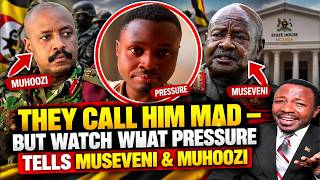 They Call Him Mad — But Watch What Pressure Tells Museveni & Muhoozi.