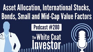 WCI Podcast #280 - Asset Allocation, International Stocks, Bonds, Small and Mid-Cap Value Factors