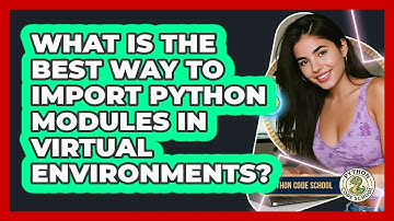 What Is The Best Way To Import Python Modules In Virtual Environments? - Python Code School