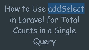 How to Use addSelect in Laravel for Total Counts in a Single Query