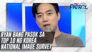 Ryan Bang Pasok Sa Top 10 Ng Korea National Image Survey Tv Patrol