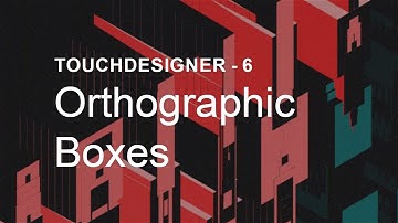 Orthographic Boxes –  TouchDesigner Tutorial 6