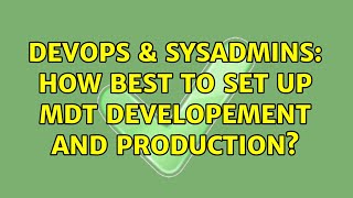 Celebrity DevOps & SysAdmins: How best to set up MDT developement and production? Wealth