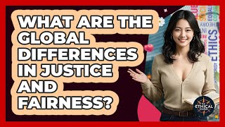 What Are The Global Differences In Justice And Fairness? - The Ethical Compass