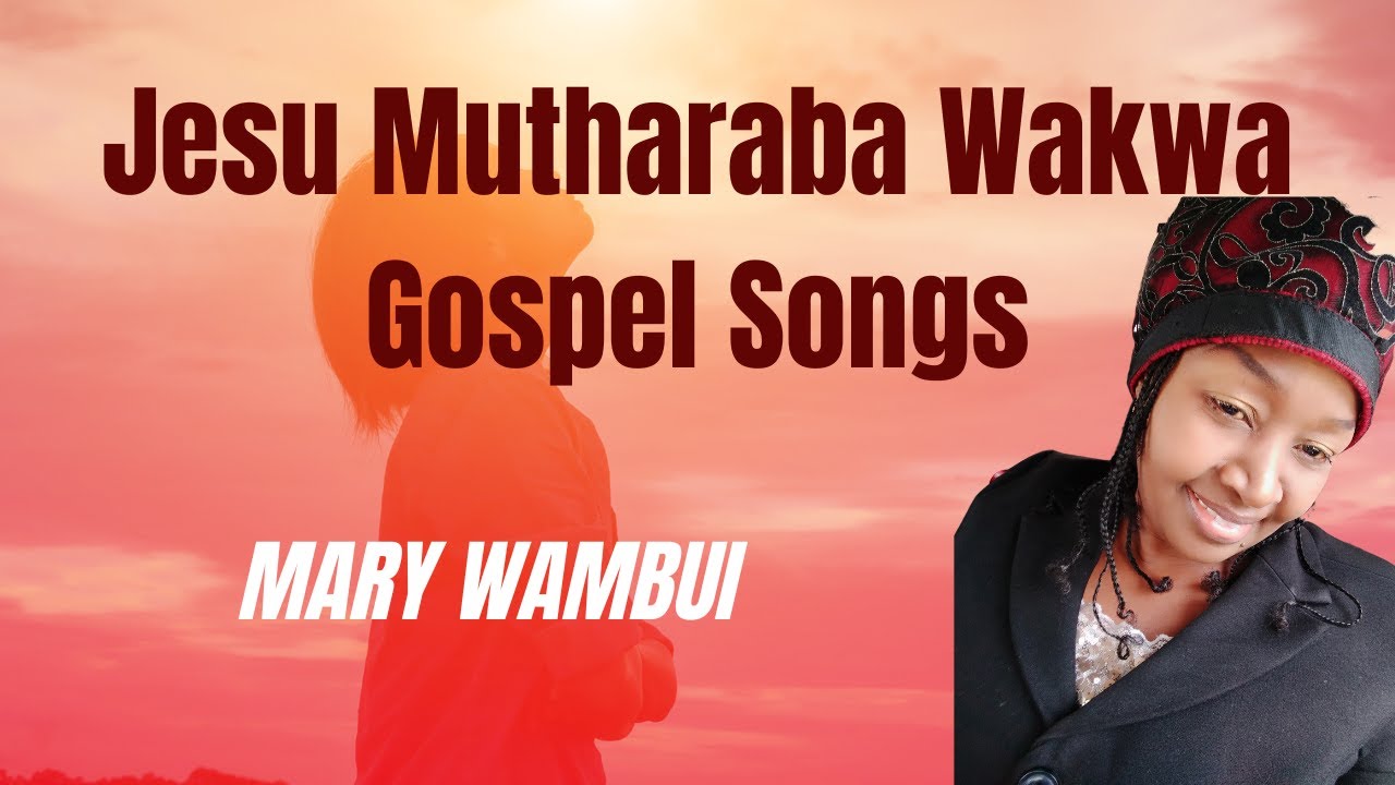 Jesu Mutharaba Wakwa Gospel Songs