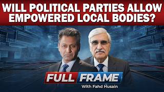 Will Political Parties Allow Empowered Local Bodies? | Ahmed Bilal Analysis | Full Frame Fahd Husain screenshot 5