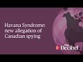 Havana Syndrome: new allegation of Canadian spying