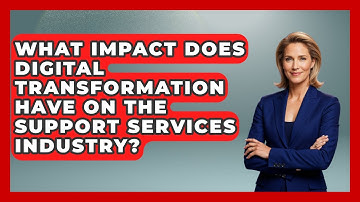What Impact Does Digital Transformation Have on the Support Services Industry?