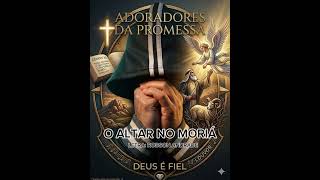 ADORADORES DA PROMESSA( MÚSICA: O ALTAR NO MORIÁ /LETRA: ROBSON ANDRADE/ DEUS É FIEL !!! )