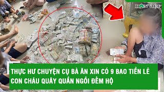 Thực hư chuyện cụ bà ăn xin có 9 bao tiền lẻ, con cháu quây quần ngồi đếm hộ