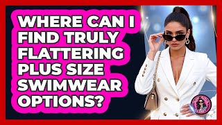 Where Can I Find Truly Flattering Plus Size Swimwear Options? - Glam Girl's Closet Wealth