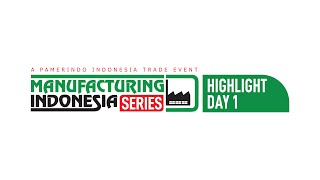 HIGHLIGHT DAY 1 - MANUFACTURING INDONESIA SERIES 2025