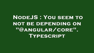 NodeJS : You seem to not be depending on "@angular/core". Typescript