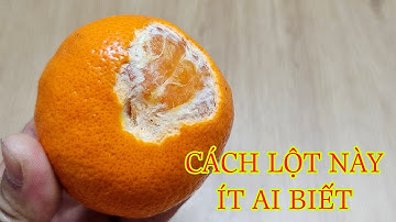 CÁCH BÓC VỎ CAM QUÍT NHANH GỌN KHÔNG BỊ RÁCH MÚI ĂN CỰC NGON