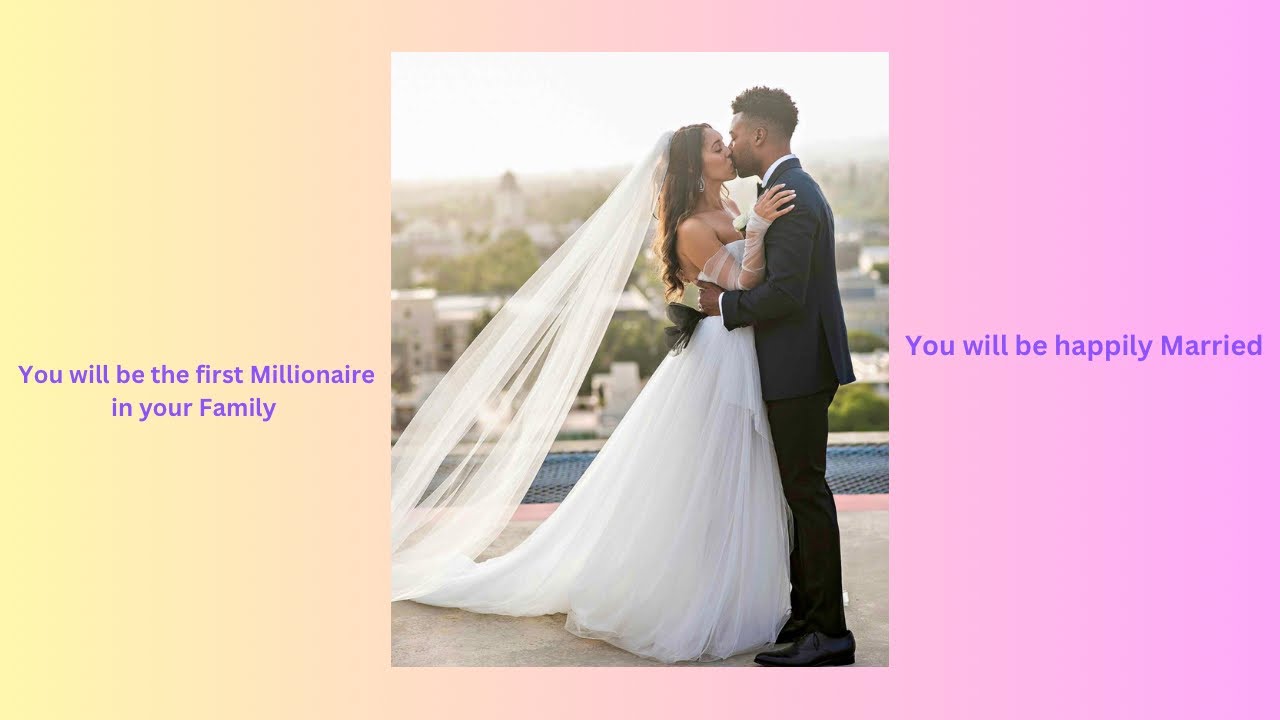 You will be the First Millionaire & Happily Married in your Family and some people will be jealous.