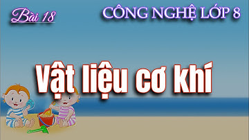 Công nghệ 8 | Bài 18 |  Vật liệu cơ khí