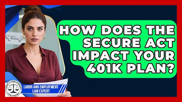 How Does The SECURE Act Impact Your 401k Plan? - Labor and Employment Law Expert
