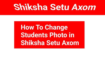How to change Students Photo in Shiksha Setu Axom
