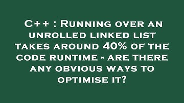C++ : Running over an unrolled linked list takes around 40% of the code runtime - are there any obvi